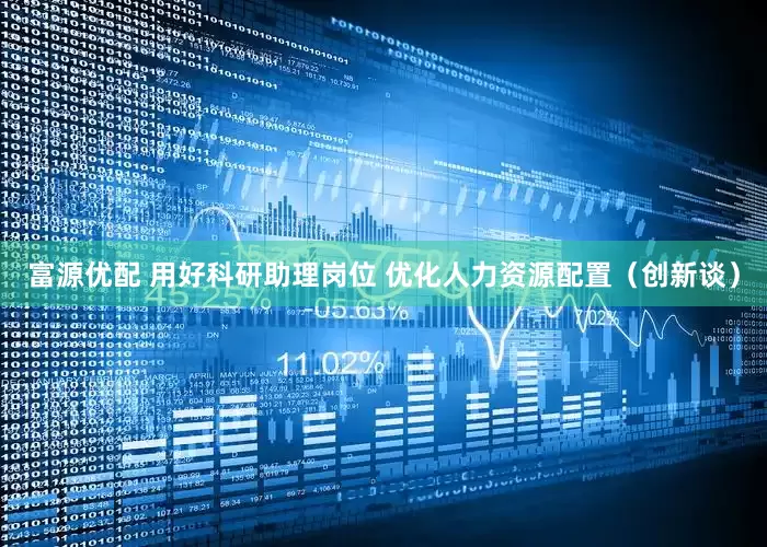 富源优配 用好科研助理岗位 优化人力资源配置（创新谈）