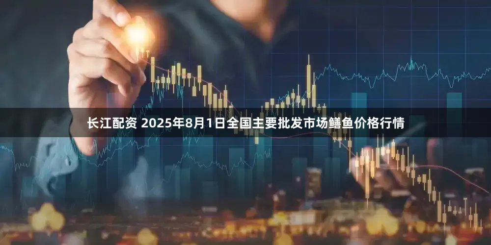 长江配资 2025年8月1日全国主要批发市场鳝鱼价格行情