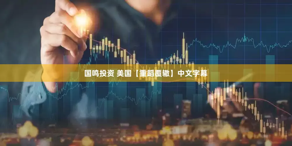 国鸣投资 美国【重蹈覆辙】中文字幕