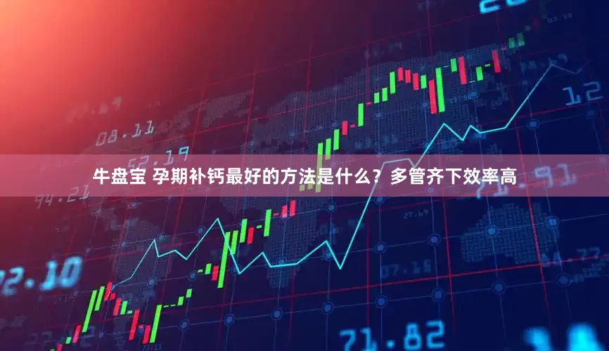 牛盘宝 孕期补钙最好的方法是什么？多管齐下效率高